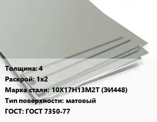 Лист нержавеющий Металлический 4 1х2 Сталь: 10Х17Н13М2Т (ЭИ448) Тип:матовый ГОСТ 7350-77